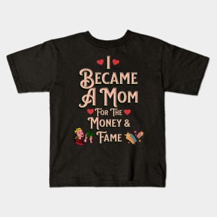 I Became A Mother For The Money And Fame Kids T-Shirt